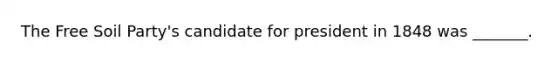 The Free Soil Party's candidate for president in 1848 was _______.
