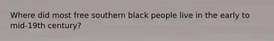Where did most free southern black people live in the early to mid-19th century?