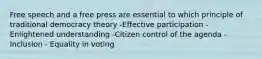 Free speech and a free press are essential to which principle of traditional democracy theory -Effective participation -Enlightened understanding -Citizen control of the agenda -Inclusion - Equality in voting