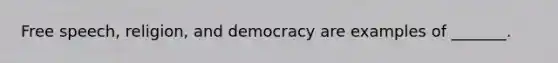 Free speech, religion, and democracy are examples of _______.