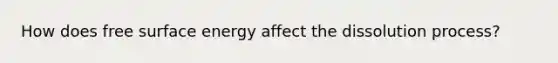 How does free surface energy affect the dissolution process?