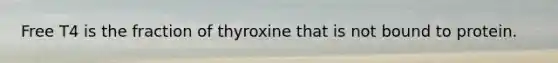 Free T4 is the fraction of thyroxine that is not bound to protein.