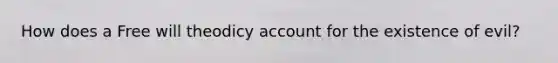 How does a Free will theodicy account for the existence of evil?