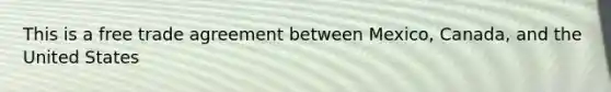 This is a free trade agreement between Mexico, Canada, and the United States