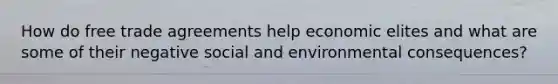 How do free trade agreements help economic elites and what are some of their negative social and environmental consequences?