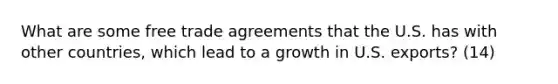 What are some free trade agreements that the U.S. has with other countries, which lead to a growth in U.S. exports? (14)