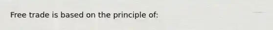 Free trade is based on the principle of: