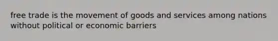 free trade is the movement of goods and services among nations without political or economic barriers