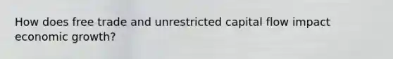 How does free trade and unrestricted capital flow impact economic growth?