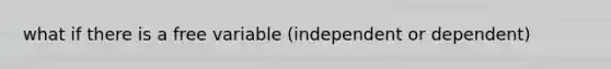 what if there is a free variable (independent or dependent)