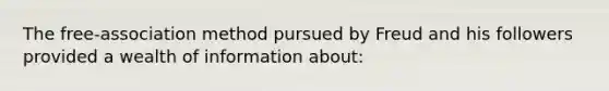 The free‐association method pursued by Freud and his followers provided a wealth of information about: