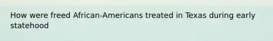 How were freed African-Americans treated in Texas during early statehood