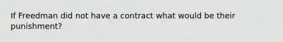 If Freedman did not have a contract what would be their punishment?