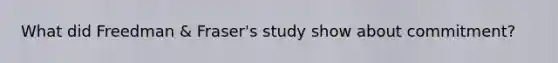 What did Freedman & Fraser's study show about commitment?
