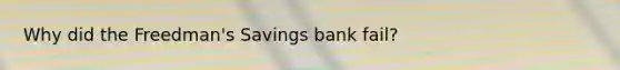 Why did the Freedman's Savings bank fail?