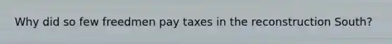 Why did so few freedmen pay taxes in the reconstruction South?