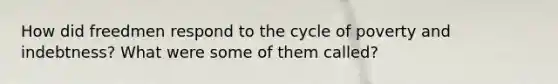 How did freedmen respond to the cycle of poverty and indebtness? What were some of them called?