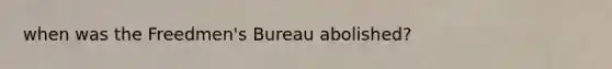 when was the Freedmen's Bureau abolished?