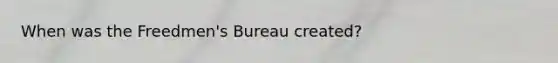 When was the Freedmen's Bureau created?