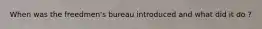 When was the freedmen's bureau introduced and what did it do ?