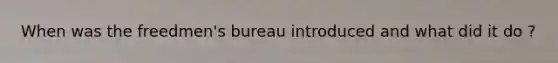 When was the freedmen's bureau introduced and what did it do ?