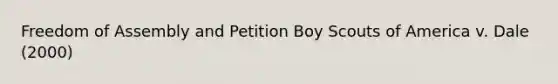 Freedom of Assembly and Petition Boy Scouts of America v. Dale (2000)