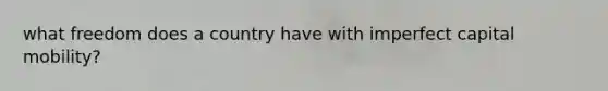 what freedom does a country have with imperfect capital mobility?