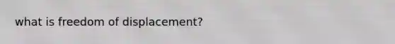 what is freedom of displacement?