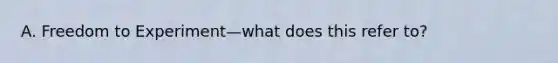 A. Freedom to Experiment—what does this refer to?