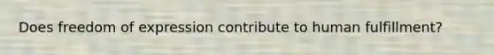 Does freedom of expression contribute to human fulfillment?