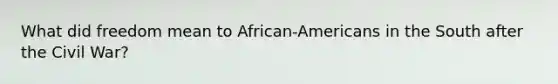 What did freedom mean to African-Americans in the South after the Civil War?