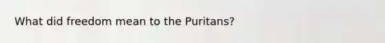 What did freedom mean to the Puritans?