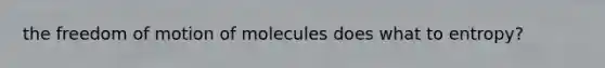 the freedom of motion of molecules does what to entropy?