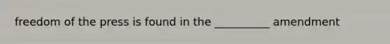 <a href='https://www.questionai.com/knowledge/kbep0Cwbhm-freedom-of-the-press' class='anchor-knowledge'>freedom of the press</a> is found in the __________ amendment