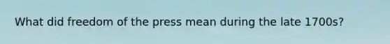 What did freedom of the press mean during the late 1700s?