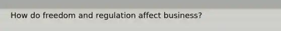 How do freedom and regulation affect business?