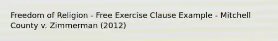 Freedom of Religion - Free Exercise Clause Example - Mitchell County v. Zimmerman (2012)