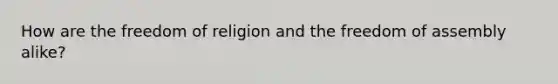 How are the freedom of religion and the freedom of assembly alike?