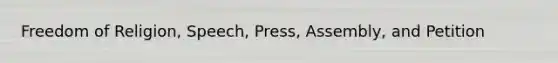 Freedom of Religion, Speech, Press, Assembly, and Petition