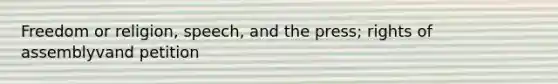 Freedom or religion, speech, and the press; rights of assemblyvand petition