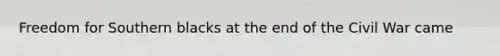 Freedom for Southern blacks at the end of the Civil War came