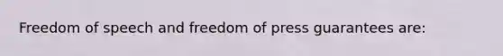 Freedom of speech and freedom of press guarantees are: