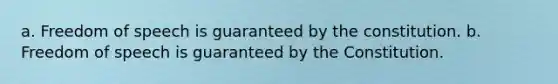 a. Freedom of speech is guaranteed by the constitution. b. Freedom of speech is guaranteed by the Constitution.