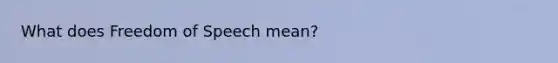 What does Freedom of Speech mean?