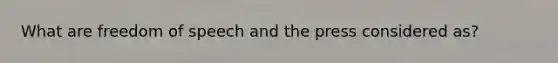 What are freedom of speech and the press considered as?
