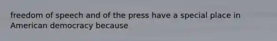 freedom of speech and of the press have a special place in American democracy because