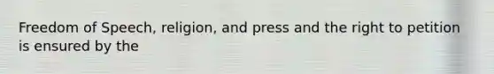 Freedom of Speech, religion, and press and the right to petition is ensured by the