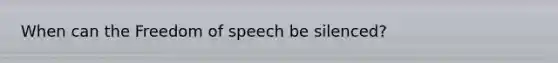 When can the Freedom of speech be silenced?