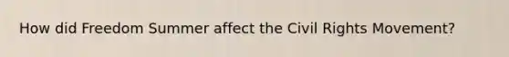 How did Freedom Summer affect the Civil Rights Movement?