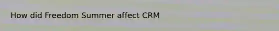 How did Freedom Summer affect CRM